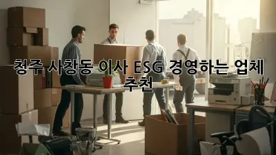 청주 사창동 이사, ESG 경영하는 업체 추천!